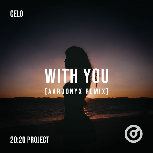 CELO - With You (Aardonyx remix) (20:20 Project 13.1)