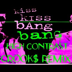 HIGH CONTRAST- KISS KISS BANG BANG - CROOK$ BOOTLEG (FREE DL)