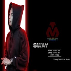 SWAY [ TimmyTM Official Remix ]_NGWE HMONE YATI X SHWE HMONE YATI X SHWE HTOO