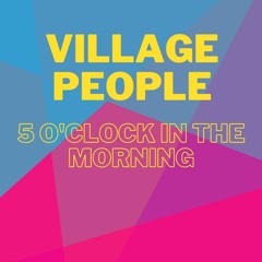 COVER SONG - VILLAGE PEOPLE - 5 O' CLOCK IN THE MORNING