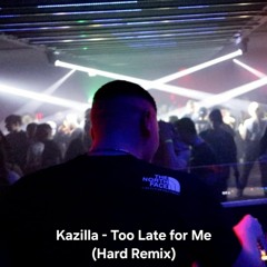 Kazilla - Too Late for Me (Hard Remix)