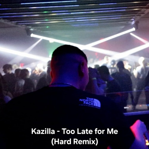 Kazilla - Too Late for Me (Hard Remix)
