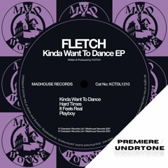 FLETCH - Kinda Want To Dance [Madhouse Records] - PREMIERE