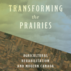 Transforming the Prairies: Agricultural Rehabilitation and Modern Canada