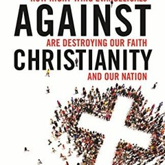 Read [EBOOK EPUB KINDLE PDF] Christians Against Christianity: How Right-Wing Evangelicals Are Destro