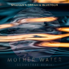 Shaman's Dream & Bluetech - Mother Water (Geometrae Remix)