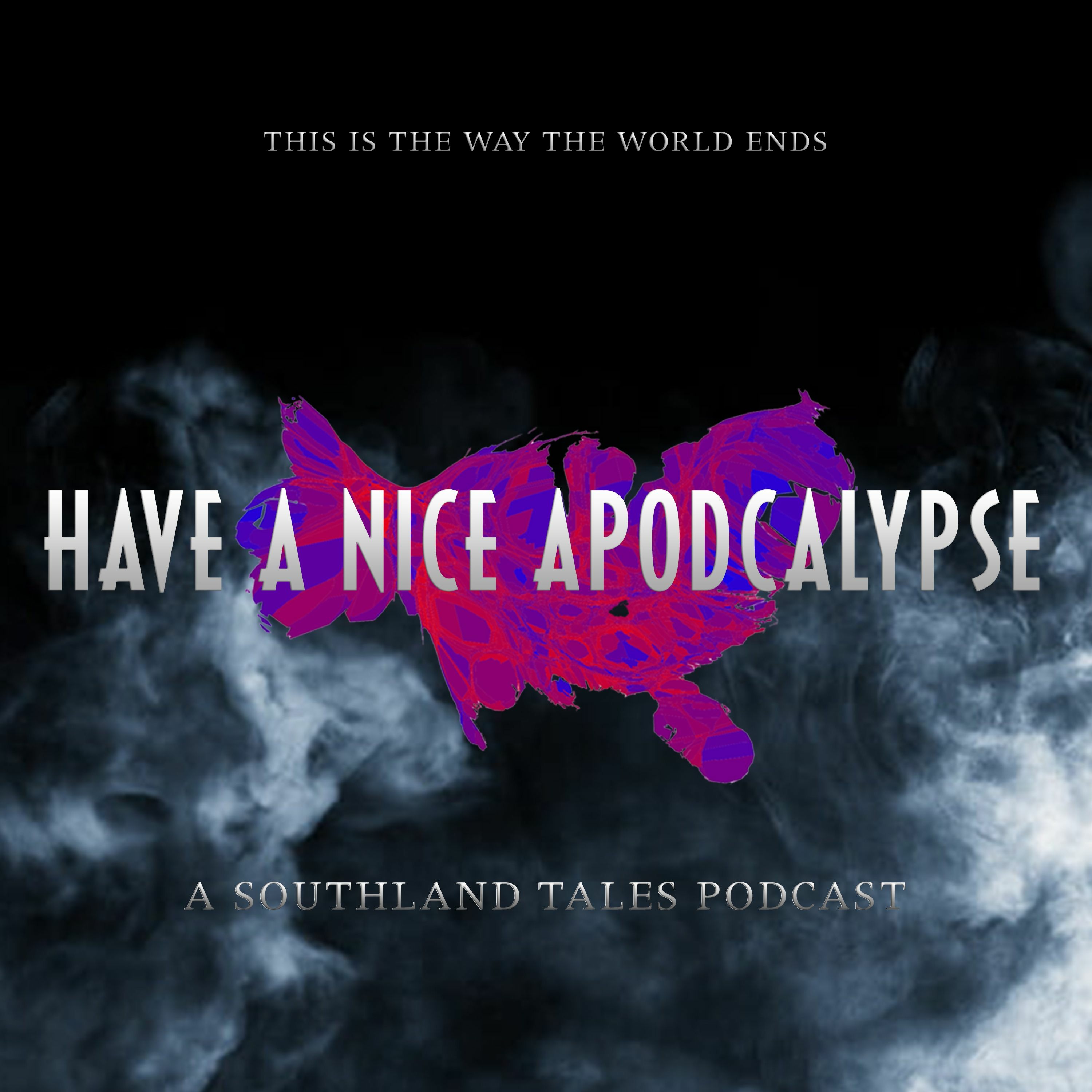 Have A Nice Apodcalypse: 21 - Southland Tales Chapter 11 with Alec Robbins