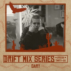 DRIFT 036: Gary