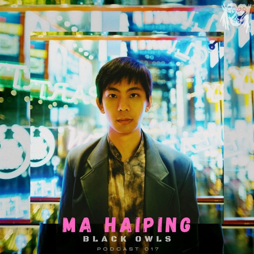 MA HAIPING - BLACK OWLS PODCAST 17