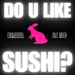 BRAVA & Dj.Mc - DO U LIKE SUSHI?