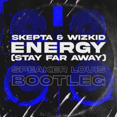 Skepta & WizKid - Energy (Stay Far Away) - Speaker Louis Bootleg - FREE DOWNLOAD