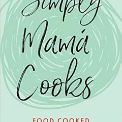 READ [EBOOK EPUB KINDLE PDF] Simply Mamá Cooks: Food Cooked with a Mama’s Love by Angelica Faz Ju