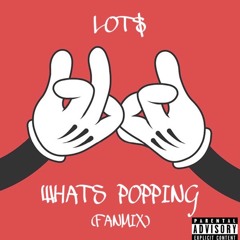 Lot$ - Whats Poppin (FANMIX)