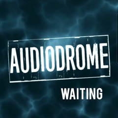 AUDIODROME- Waiting