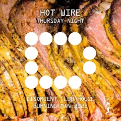 HOT WIRE - Thursday Night - Disorient Club House - Burning Man 2023