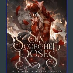 Read^^ ⚡ Six Scorched Roses (Crowns of Nyaxia) ^DOWNLOAD E.B.O.O.K.#