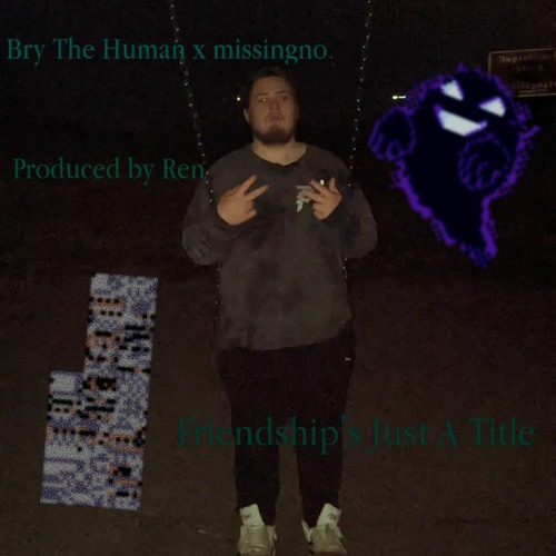 Bry The Human x missingno. - Friendship's Just A Title (Prod. Ren)