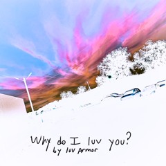 why do i luv u?