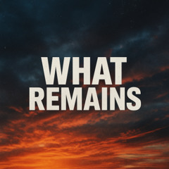 WHAT REMAINS