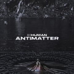 INHUMAN - ANTIMATTER (MACHINYST EDIT)