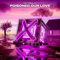 PeterGuo - Poisoned Our Love [BBX Release]