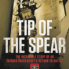 [GET] KINDLE 🗃️ Tip of the Spear: The Incredible Story of an Injured Green Beret's R