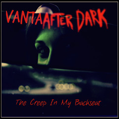 The Creep in My Backseat by Vanta After Dark