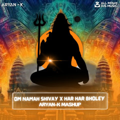 OM NAMAH SHIVAY X HAR HAR BHOLEY - ARYAN-K MASHUP
