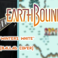 Earthbound/Mother 2 - Winters White (Ballad Cover)