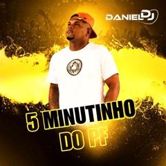 5 MINUTINHO DO PF DANIEL DJ