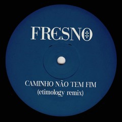 Fresno - Caminho Não Tem Fim (etimology Remix)