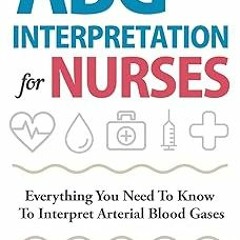 ~[Read]~ [PDF] ABG Interpretation for Nurses: Everything You Need To Know To Interpret Arterial