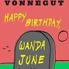 [VIEW] [PDF EBOOK EPUB KINDLE] Happy Birthday, Wanda June: A Play by  Kurt Vonnegut �