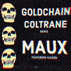 GOLDCHAIN_COLTRANE - MAUX REMIX feat. KAIZER