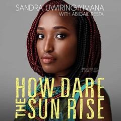 [Access] KINDLE 📜 How Dare the Sun Rise: Memoirs of a War Child by  Sandra Uwiringiy