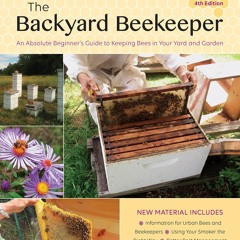 Free EBooks The Backyard Beekeeper, 4th Edition An Absolute Beginner's Guide