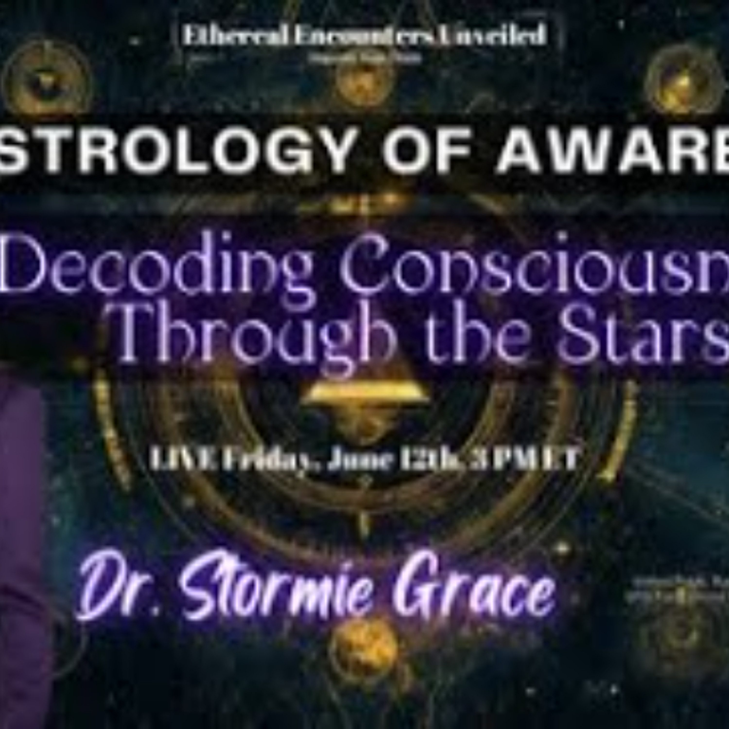 Ethereal Encounters-Astrology of Awareness_ Decoding Consciousness Through  Stars-Dr_Stormie Grace episode artwork
