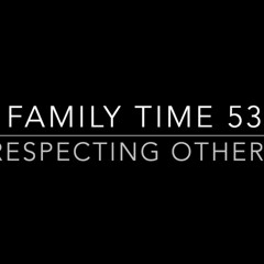 Family Time 53: Respecting Others (12.13.20)