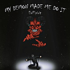 MY DEMON MADE ME DO IT - EvilSpirit (prod. Pendo46)