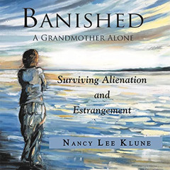 READ KINDLE 📕 Banished: A Grandmother Alone: Surviving Alienation and Estrangement b