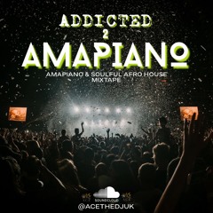 ADDICTED 2 AMAPIANO - SOULFUL AFRO HOUSE & AMAPIANO MIXTAPE