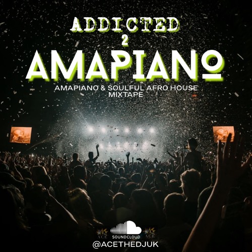 ADDICTED 2 AMAPIANO - SOULFUL AFRO HOUSE & AMAPIANO MIXTAPE