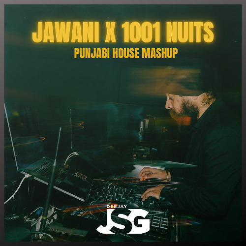 Jawani X 1001 Nuits Remix | DEEJAY JSG | Punjabi House 2024