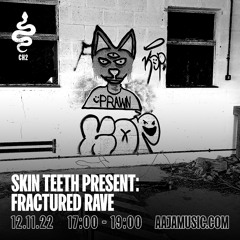 Skin Teeth presents: Fractured Rave - Aaja Channel 2 - 12 11 22