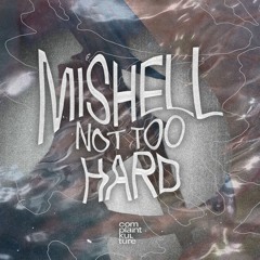 Mishell - Not Too Hard