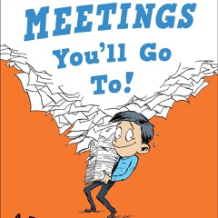 ⚡ PDF ⚡ Oh, The Meetings You'll Go To!: A Parody full