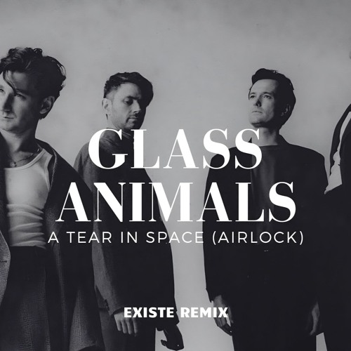 Glass Animals - A Tear In Space (Existe Remix)