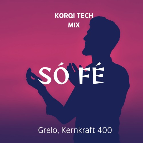 O Grelo, Kernkraft 400- Só Fé (Korqi Tech Mix)