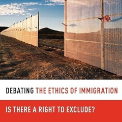 Free read✔ Debating the Ethics of Immigration: Is There a Right to Exclude? (Debating