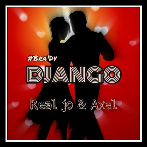 DJANGO - REAL JO Ft. AXEL ( #Bra'Dy )